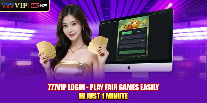 777VIP Login - Play Fair Games Easily In Just 1 Minute