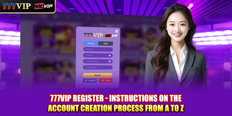 777vip Register - Instructions On The Account Creation Process From A To Z