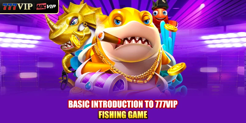 Basic introduction to 777VIP fishing game