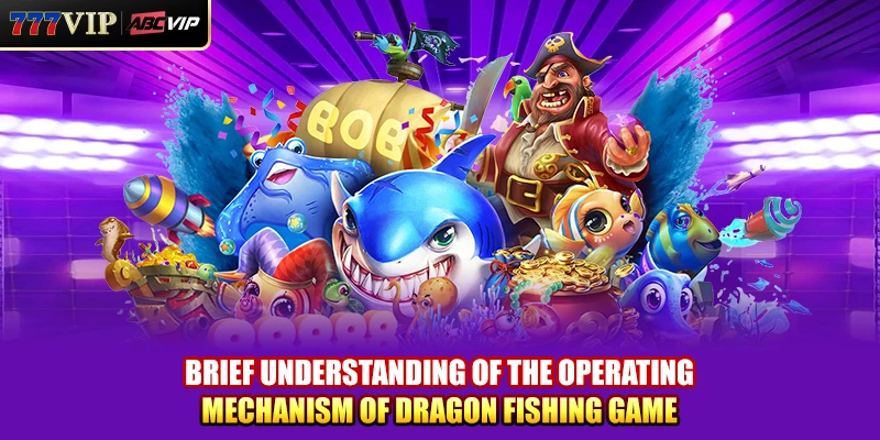 Brief understanding of the operating mechanism of Dragon Fishing Game
