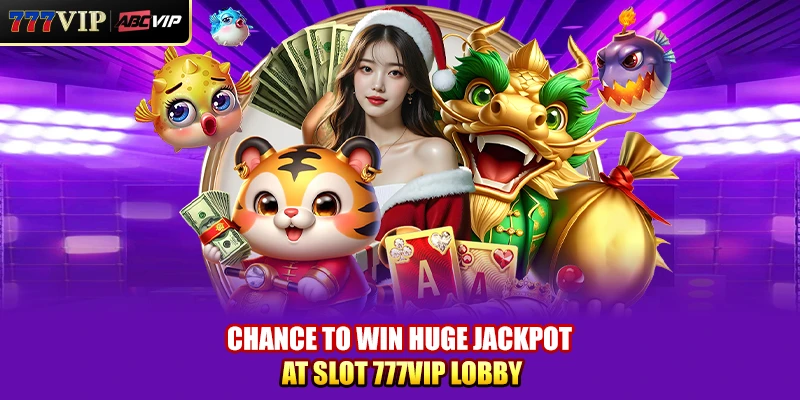 Chance to win huge jackpot at Slot 777VIP lobby