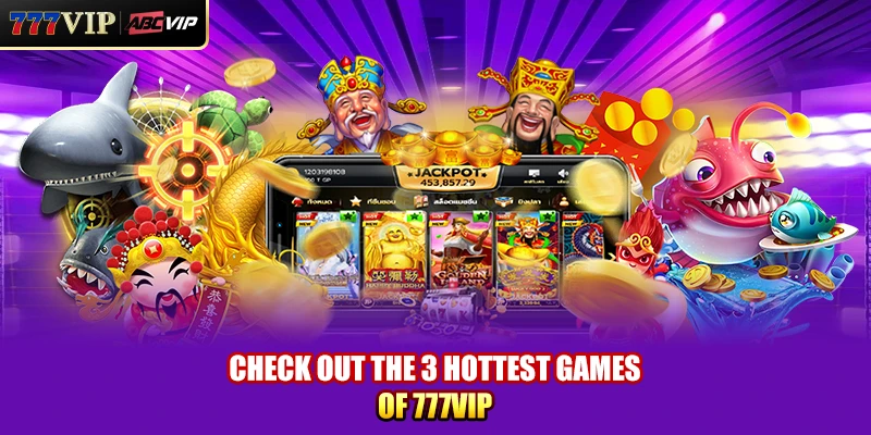 Check out the 3 hottest games of 777VIP