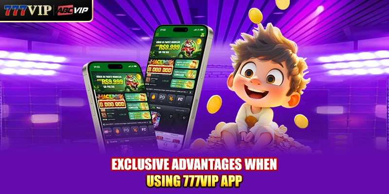 Exclusive advantages when using 777VIP app