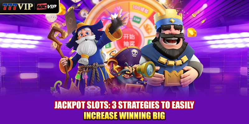 Jackpot Slots: 3 Strategies To Easily Increase Winning Big