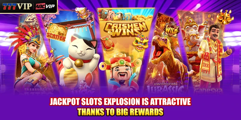 Jackpot slots explosion is attractive thanks to big rewards