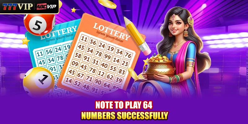 Note to play 64 numbers successfully