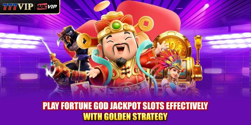 Play Fortune God Jackpot Slots effectively with golden strategy