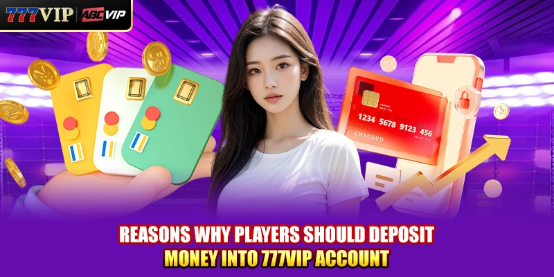 Reasons why players should deposit money into 777VIP account