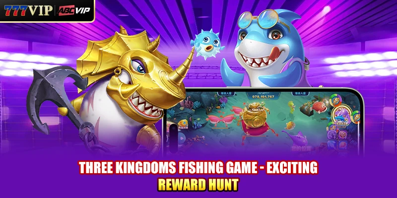 Three Kingdoms Fishing Game - Exciting Reward Hunt