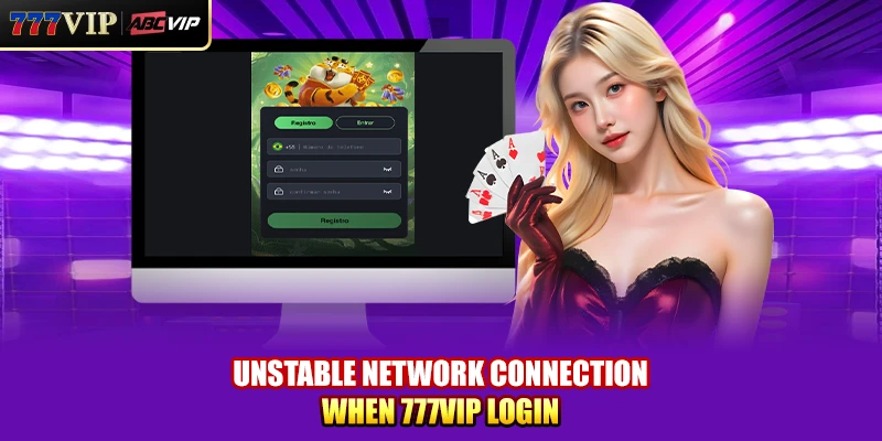 Unstable network connection when 777VIP Login
